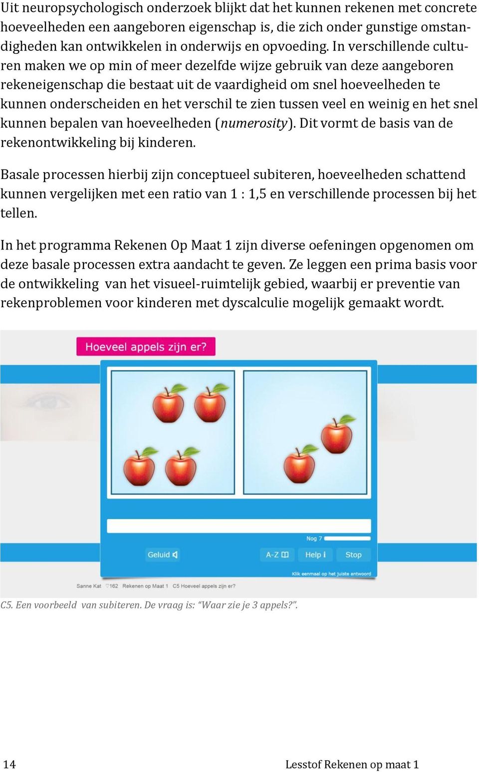 verschil te zien tussen veel en weinig en het snel kunnen bepalen van hoeveelheden (numerosity). Dit vormt de basis van de rekenontwikkeling bij kinderen.