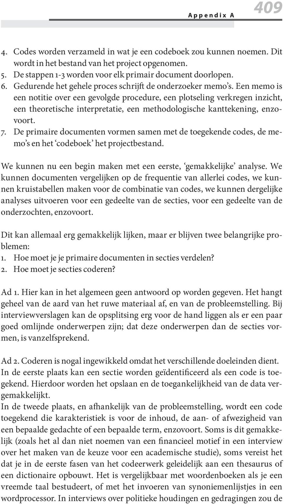 Een memo is een notitie over een gevolgde procedure, een plotseling verkregen inzicht, een theoretische interpretatie, een methodologische kanttekening, enzovoort. 7.