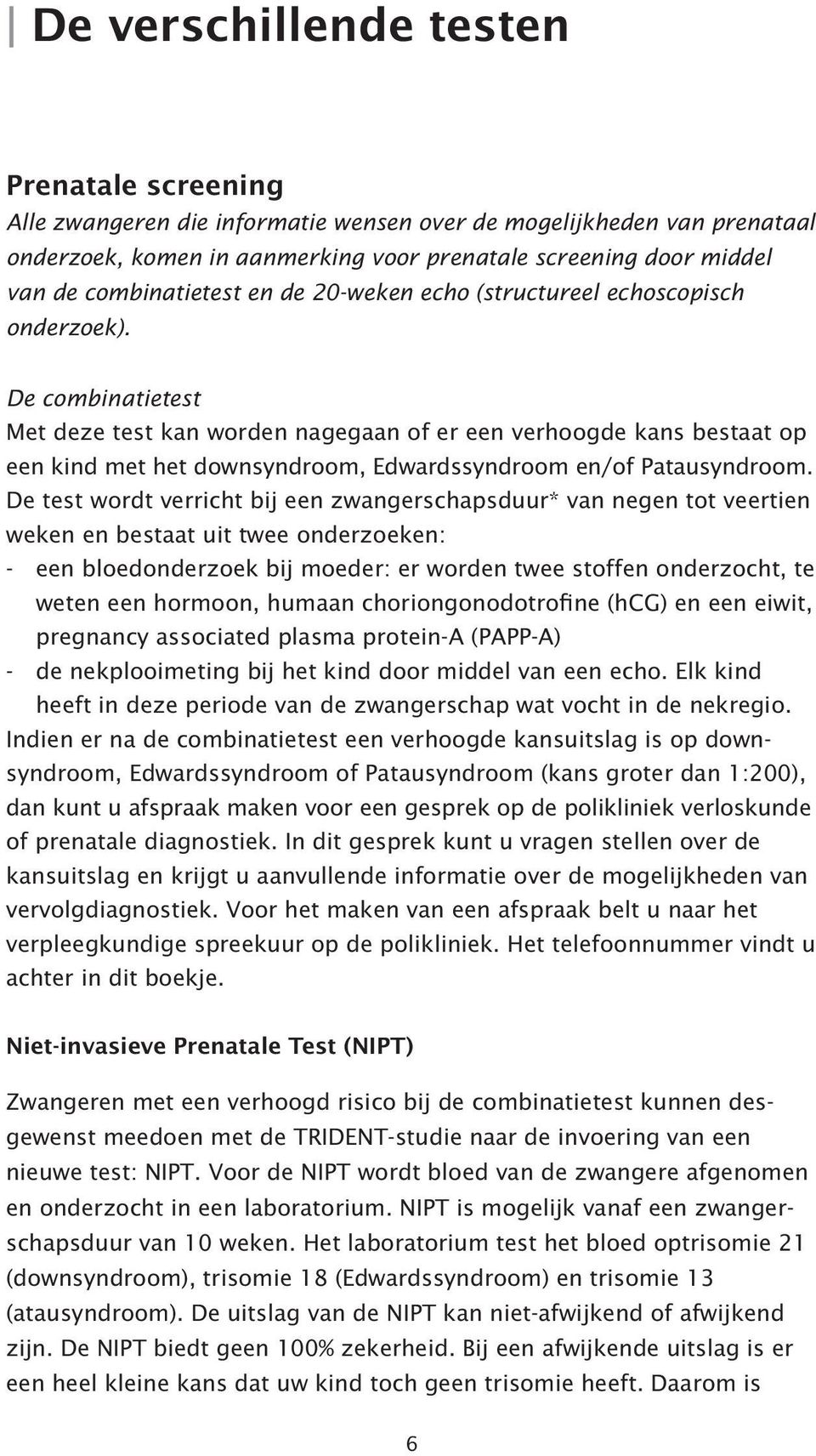 De combinatietest Met deze test kan worden nagegaan of er een verhoogde kans bestaat op een kind met het downsyndroom, Edwardssyndroom en/of Patausyndroom.