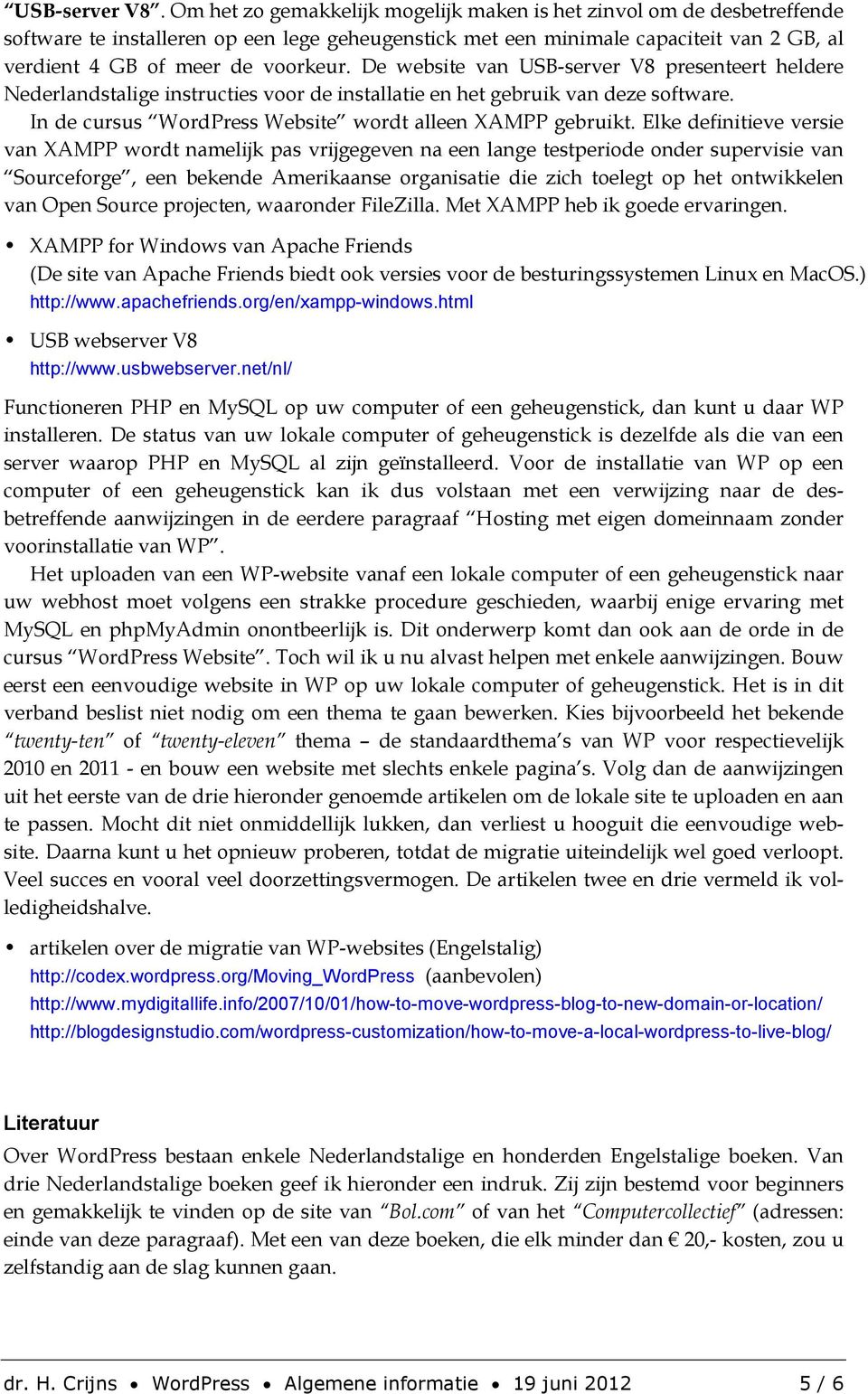 De website van USB-server V8 presenteert heldere Nederlandstalige instructies voor de installatie en het gebruik van deze software. In de cursus WordPress Website wordt alleen XAMPP gebruikt.