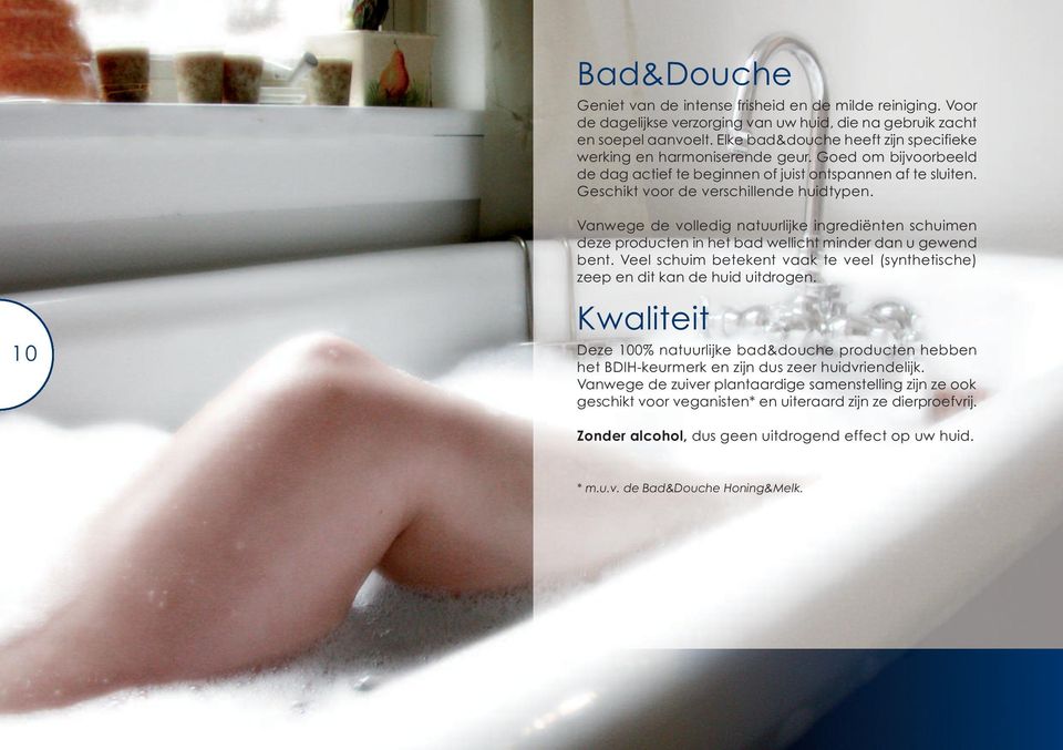 Vanwege de volledig natuurlijke ingrediënten schuimen deze producten in het bad wellicht minder dan u gewend bent. Veel schuim betekent vaak te veel (synthetische) zeep en dit kan de huid uitdrogen.