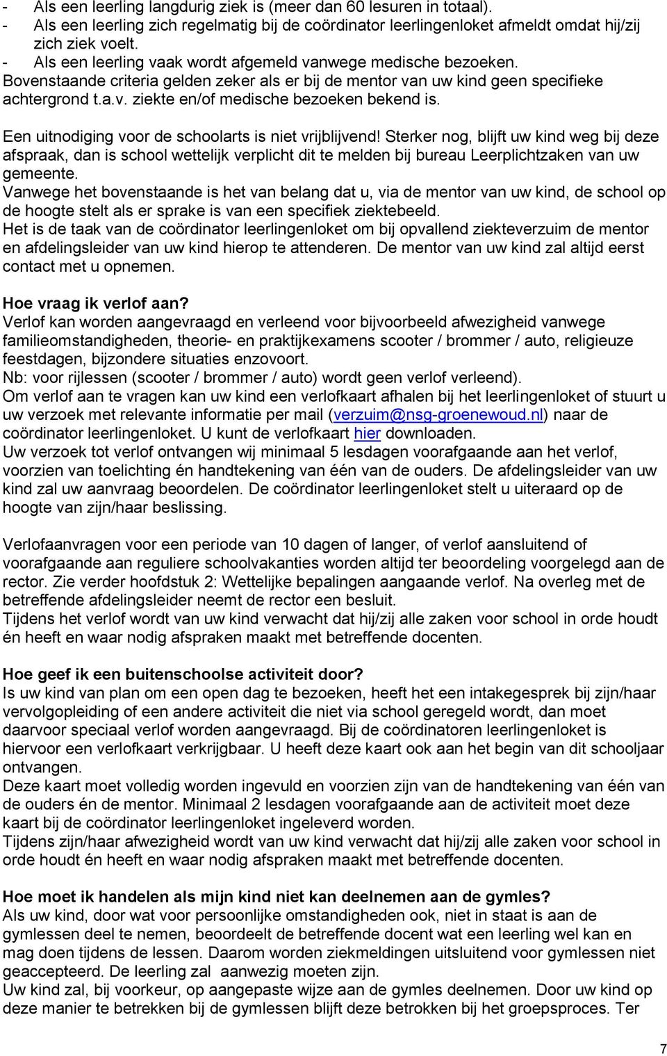 Een uitnodiging voor de schoolarts is niet vrijblijvend! Sterker nog, blijft uw kind weg bij deze afspraak, dan is school wettelijk verplicht dit te melden bij bureau Leerplichtzaken van uw gemeente.