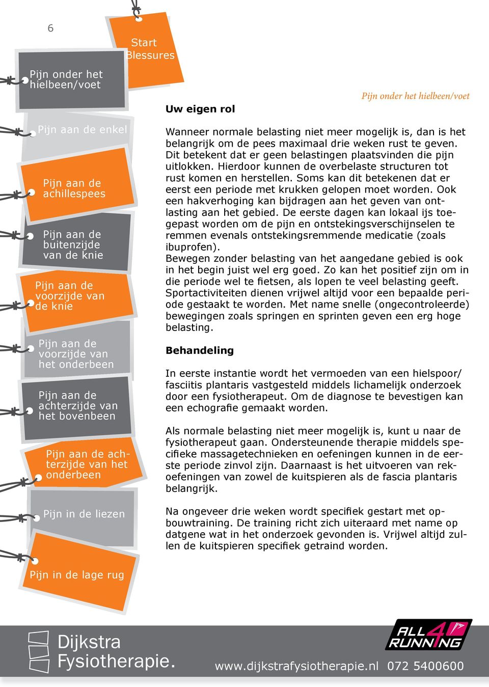 Soms kan dit betekenen dat er eerst een periode met krukken gelopen moet worden. Ook een hakverhoging kan bijdragen aan het geven van ontlasting aan het gebied.