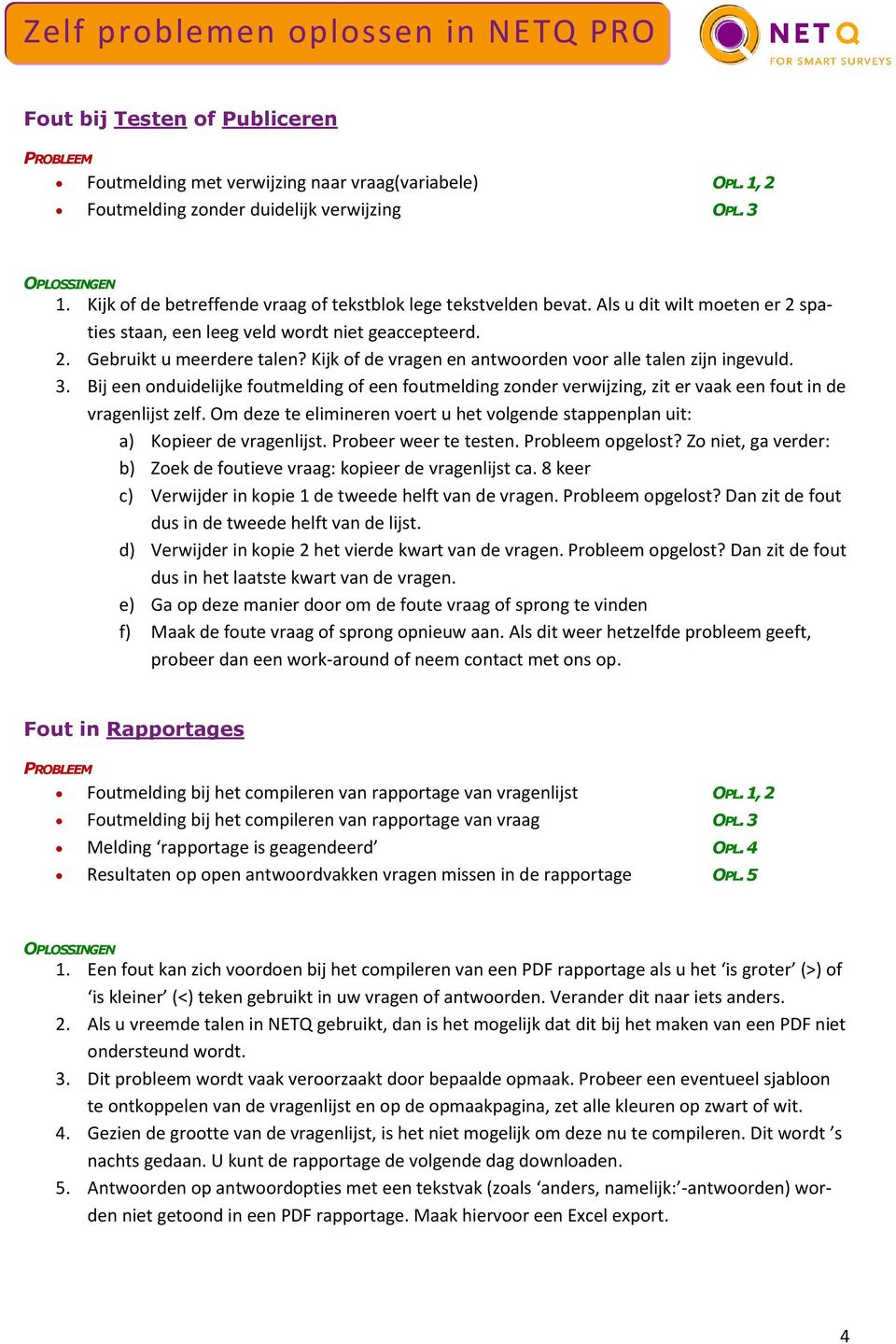 Kijk of de vragen en antwoorden voor alle talen zijn ingevuld. 3. Bij een onduidelijke foutmelding of een foutmelding zonder verwijzing, zit er vaak een fout in de vragenlijst zelf.