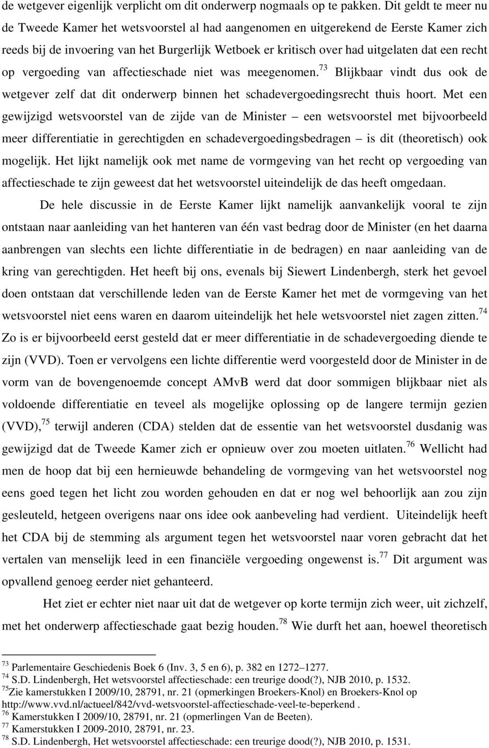 recht op vergoeding van affectieschade niet was meegenomen. 73 Blijkbaar vindt dus ook de wetgever zelf dat dit onderwerp binnen het schadevergoedingsrecht thuis hoort.