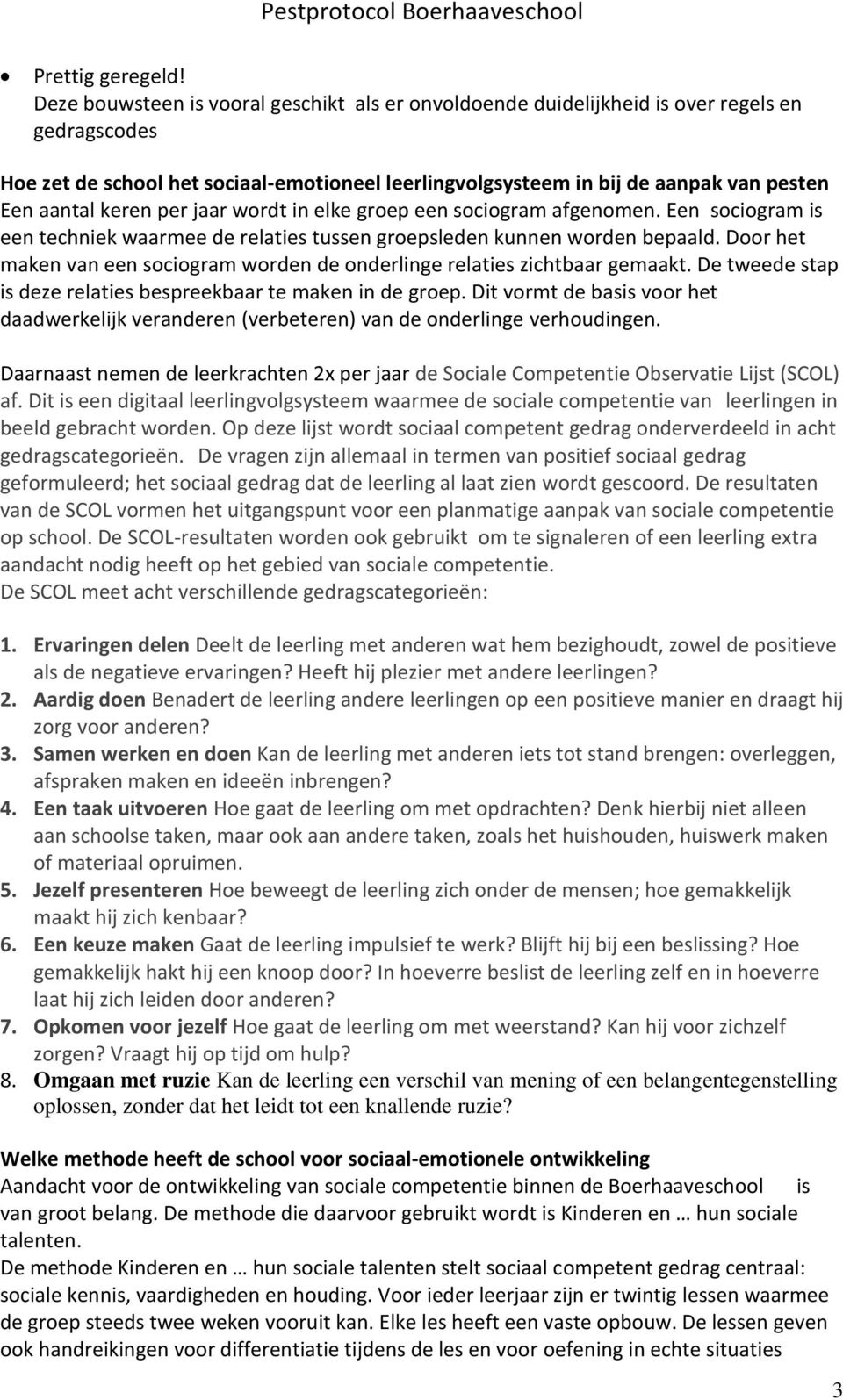 keren per jaar wordt in elke groep een sociogram afgenomen. Een sociogram is een techniek waarmee de relaties tussen groepsleden kunnen worden bepaald.