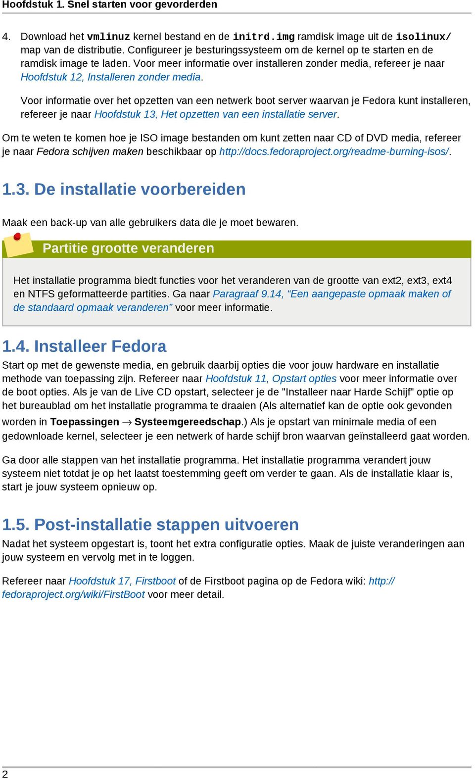 Voor informatie over het opzetten van een netwerk boot server waarvan je Fedora kunt installeren, refereer je naar Hoofdstuk 13, Het opzetten van een installatie server.