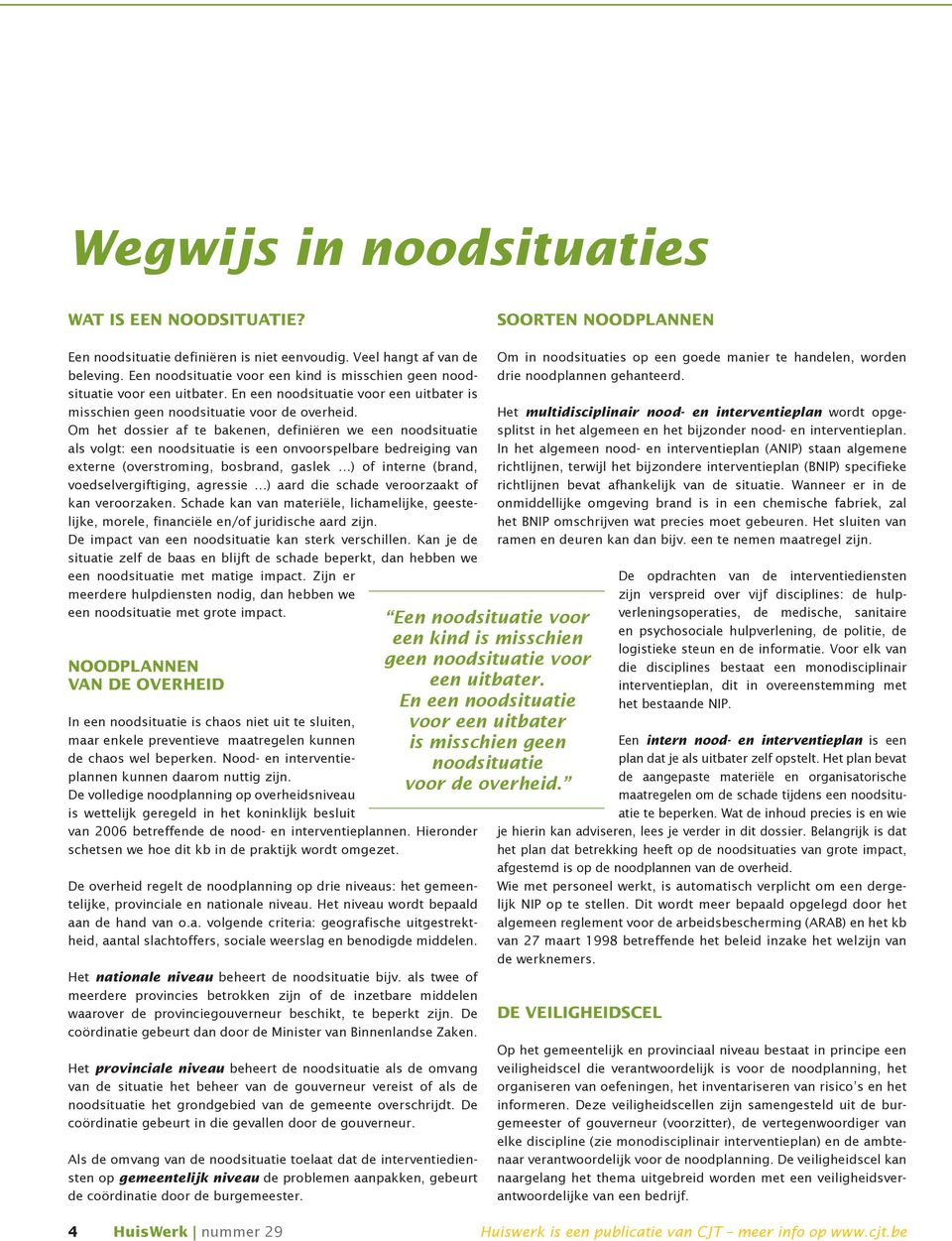 Om het dossier af te bakenen, definiëren we een noodsituatie als volgt: een noodsituatie is een onvoorspelbare bedreiging van externe (overstroming, bosbrand, gaslek ) of interne (brand,