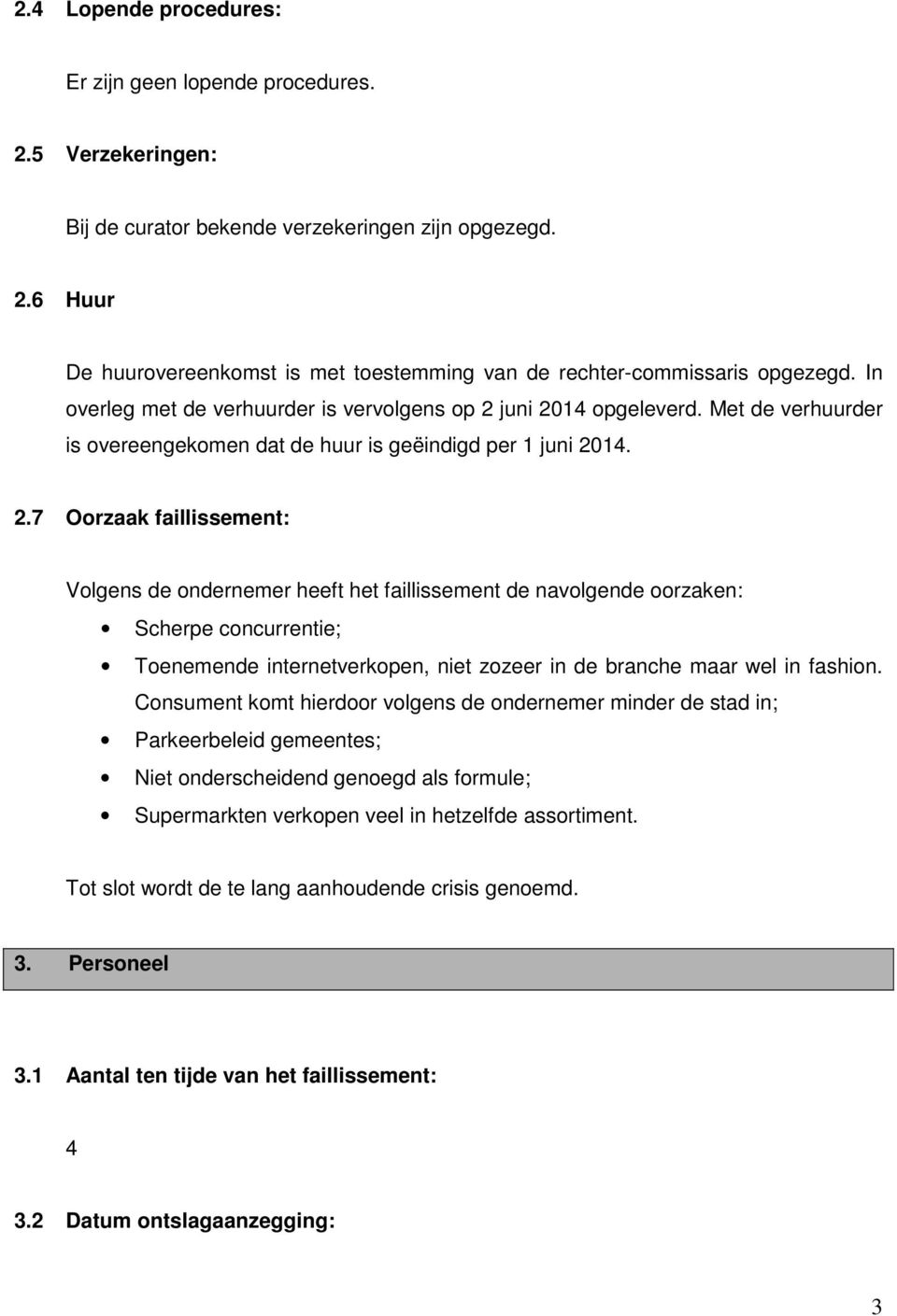 juni 2014 opgeleverd. Met de verhuurder is overeengekomen dat de huur is geëindigd per 1 juni 2014. 2.7 Oorzaak faillissement: Volgens de ondernemer heeft het faillissement de navolgende oorzaken: Scherpe concurrentie; Toenemende internetverkopen, niet zozeer in de branche maar wel in fashion.