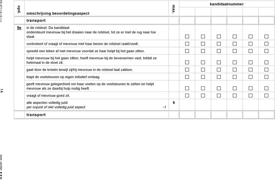 helpt mevrouw bij het gaan zitten; heeft mevrouw bij de bovenarmen vast, totdat ze helemaal in de stoel zit.