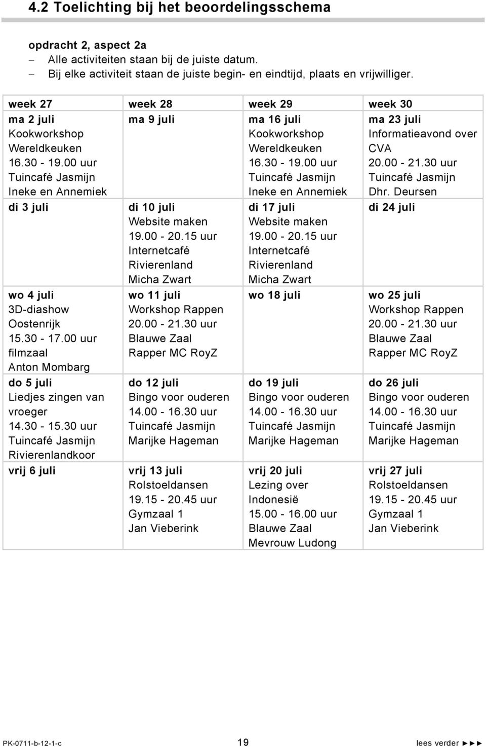 00-1.30 uur Tuincafé Jasmijn Dhr. Deursen di 3 juli wo 4 juli 3D-diashow Oostenrijk 15.30-17.00 uur filmzaal Anton Mombarg do 5 juli Liedjes zingen van vroeger 14.30-15.