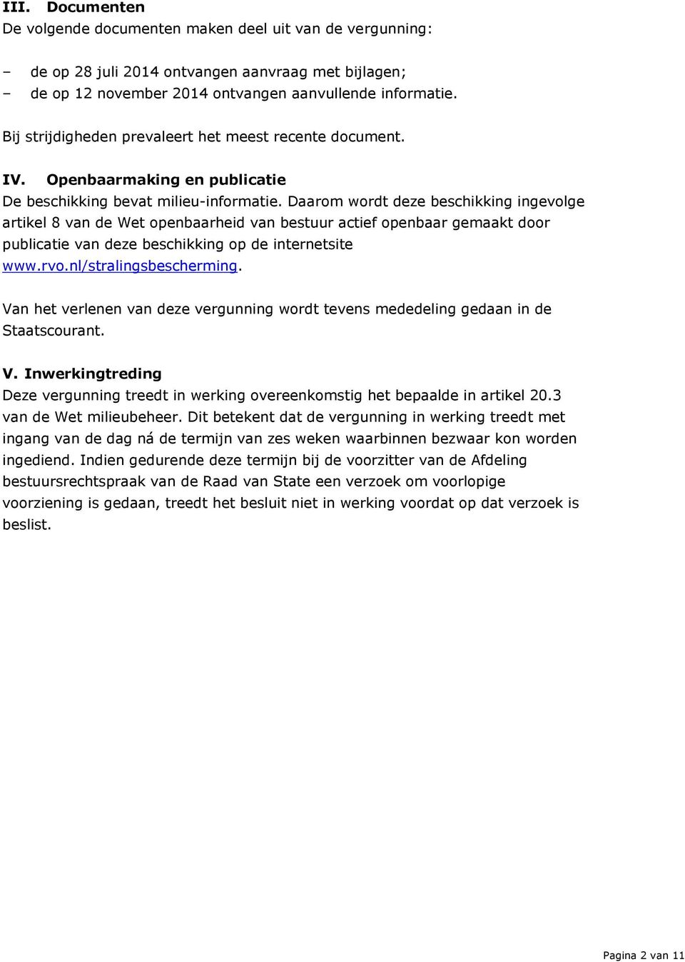 Daarom wordt deze beschikking ingevolge artikel 8 van de Wet openbaarheid van bestuur actief openbaar gemaakt door publicatie van deze beschikking op de internetsite www.rvo.nl/stralingsbescherming.