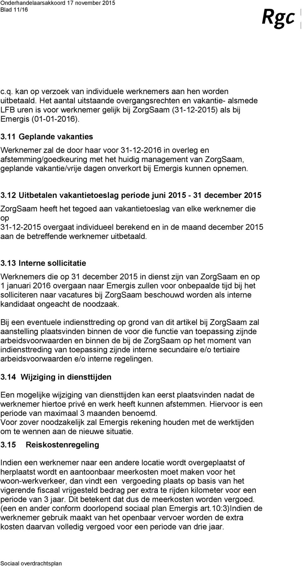 11 Geplande vakanties Werknemer zal de door haar voor 31-12-2016 in overleg en afstemming/goedkeuring met het huidig management van ZorgSaam, geplande vakantie/vrije dagen onverkort bij Emergis