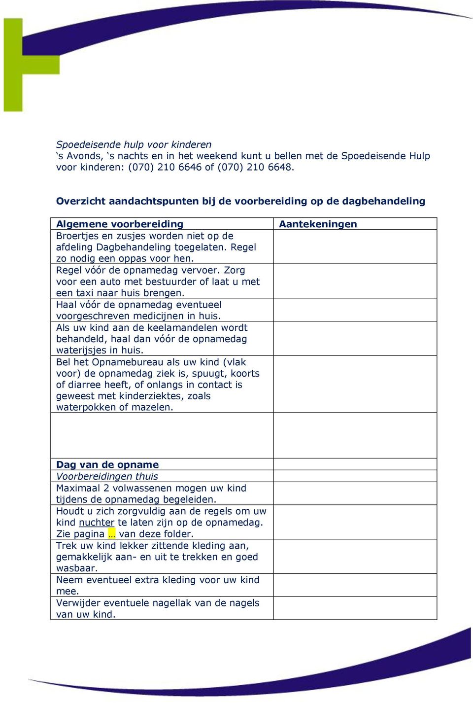 Regel vóór de opnamedag vervoer. Zorg voor een auto met bestuurder of laat u met een taxi naar huis brengen. Haal vóór de opnamedag eventueel voorgeschreven medicijnen in huis.