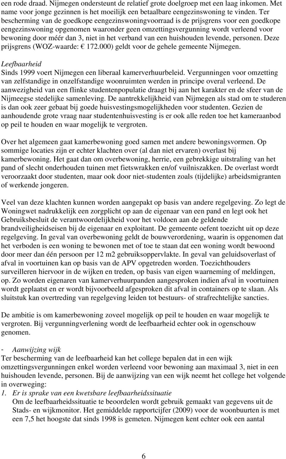 niet in het verband van een huishouden levende, personen. Deze prijsgrens (WOZ-waarde: 172.000) geldt voor de gehele gemeente Nijmegen.
