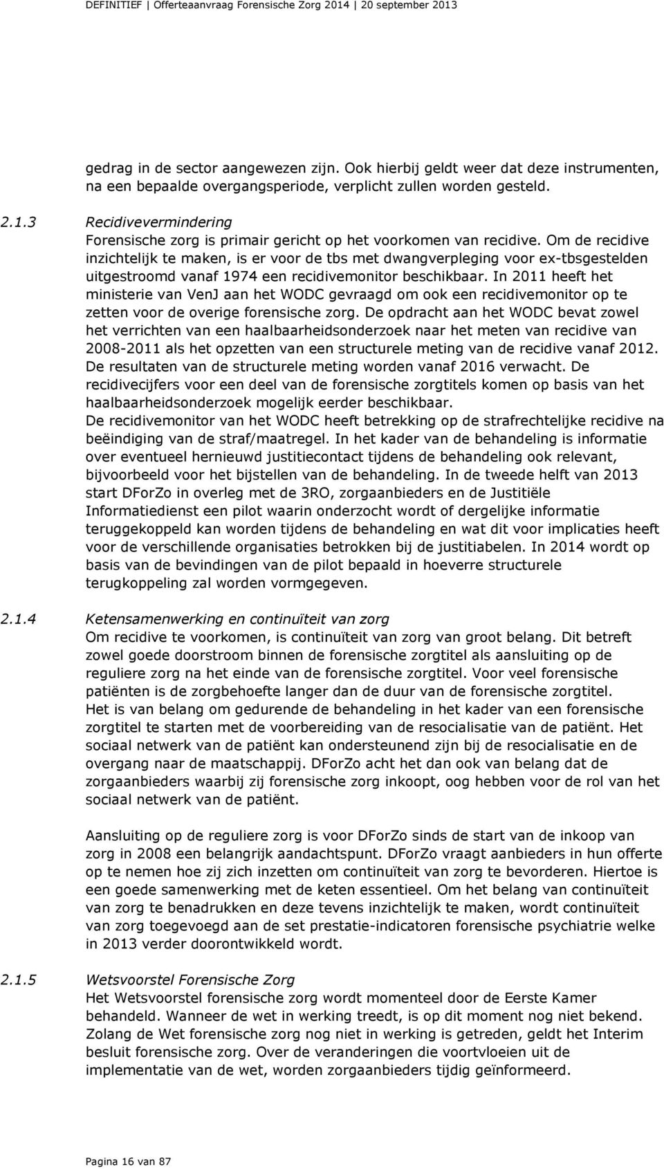 Om de recidive inzichtelijk te maken, is er voor de tbs met dwangverpleging voor ex-tbsgestelden uitgestroomd vanaf 1974 een recidivemonitor beschikbaar.