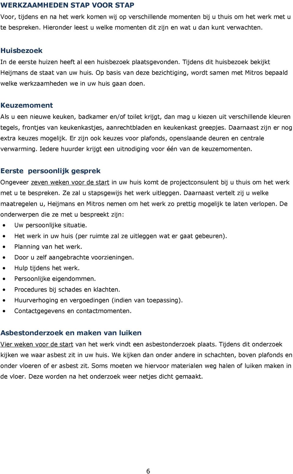 Tijdens dit huisbezoek bekijkt Heijmans de staat van uw huis. Op basis van deze bezichtiging, wordt samen met Mitros bepaald welke werkzaamheden we in uw huis gaan doen.