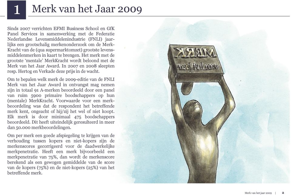 Het merk met de grootste mentale MerkKracht wordt beloond met de Merk van het Jaar Award. In 2007 en 2008 sleepten resp. Hertog en Verkade deze prijs in de wacht.