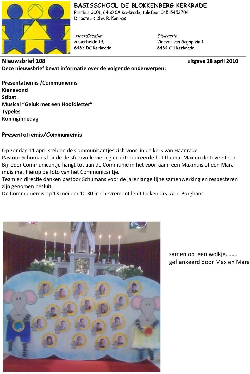 onderwerpen: Presentatiemis /Communiemis Kienavond Stibat Musical Geluk met een Hoofdletter Typeles Koninginnedag Presentatiemis/Communiemis Op zondag 11 april stelden de Communicantjes zich voor in