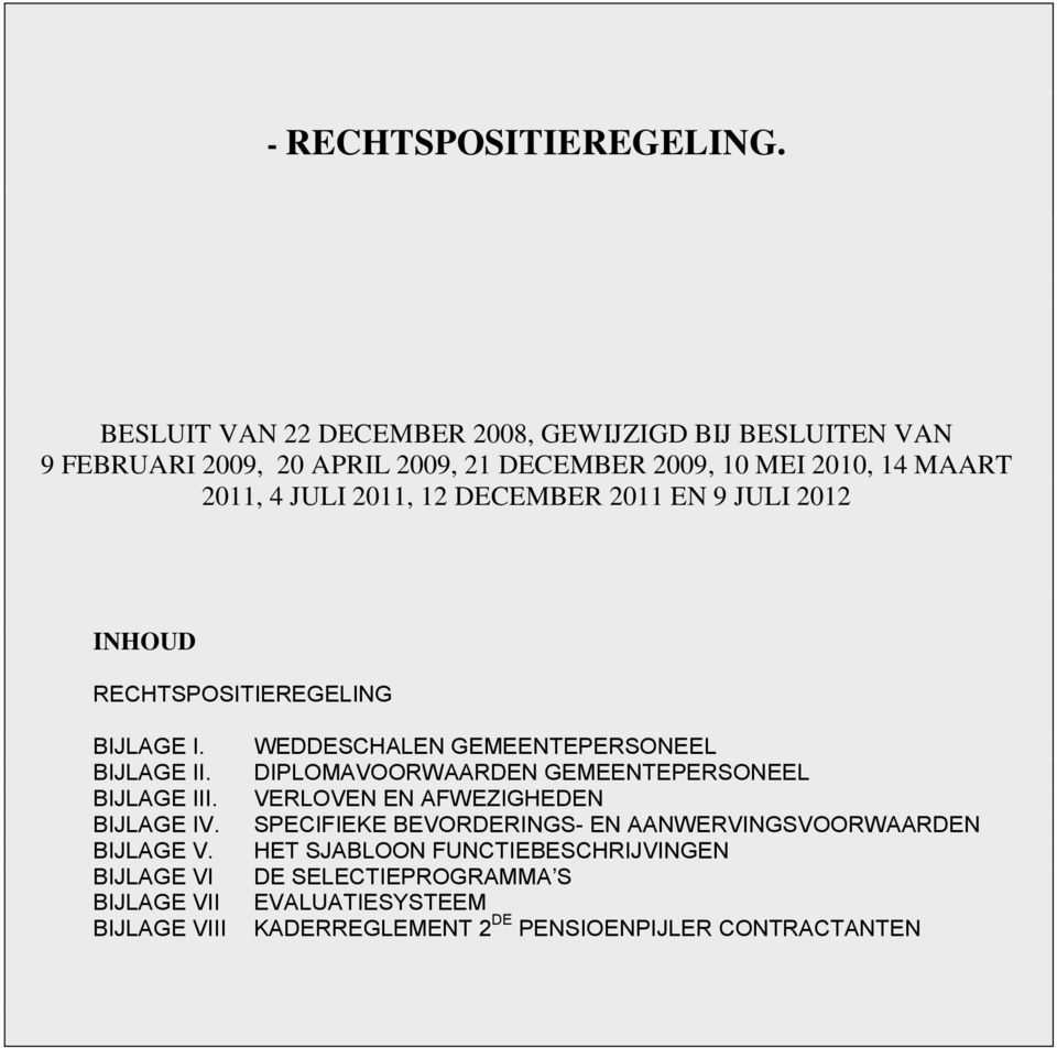 12 DECEMBER 2011 EN 9 JULI 2012 INHOUD RECHTSPOSITIEREGELING BIJLAGE I. BIJLAGE II. BIJLAGE III. BIJLAGE IV. BIJLAGE V.