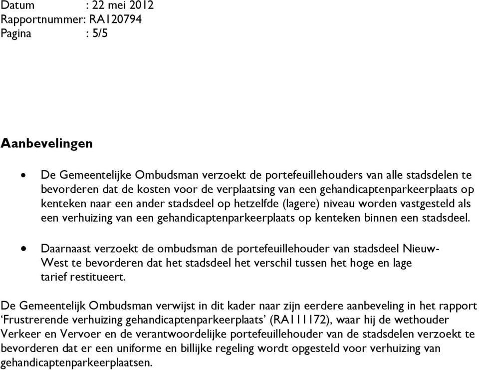 Daarnaast verzoekt de ombudsman de portefeuillehouder van stadsdeel Nieuw- West te bevorderen dat het stadsdeel het verschil tussen het hoge en lage tarief restitueert.