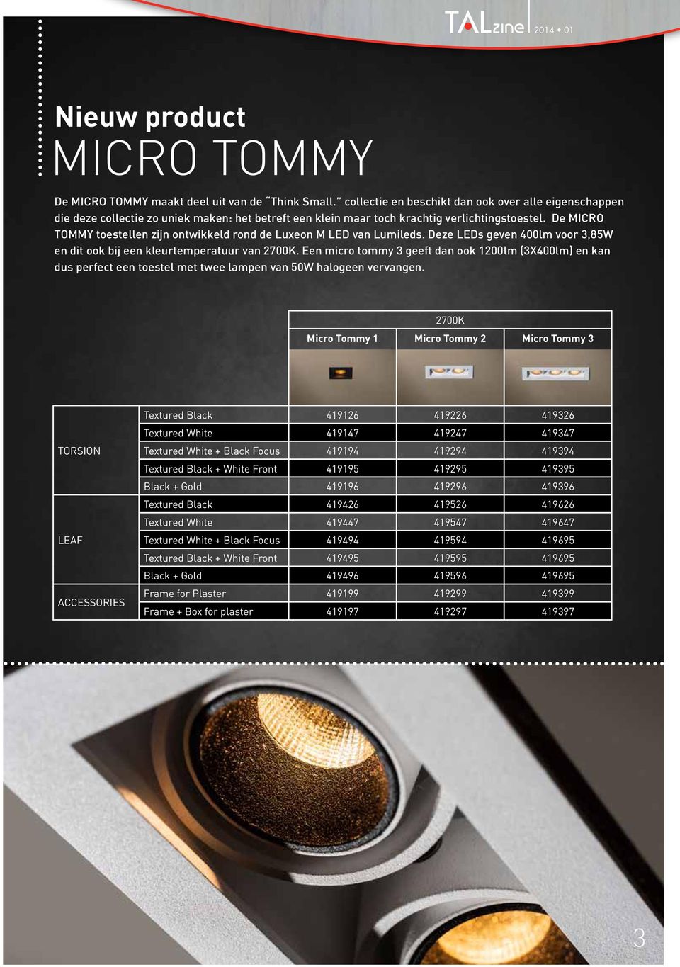 De MICRO TOMMY toestellen zijn ontwikkeld rond de Luxeon M LED van Lumileds. Deze LEDs geven 400lm voor 3,85W en dit ook bij een kleurtemperatuur van 2700K.