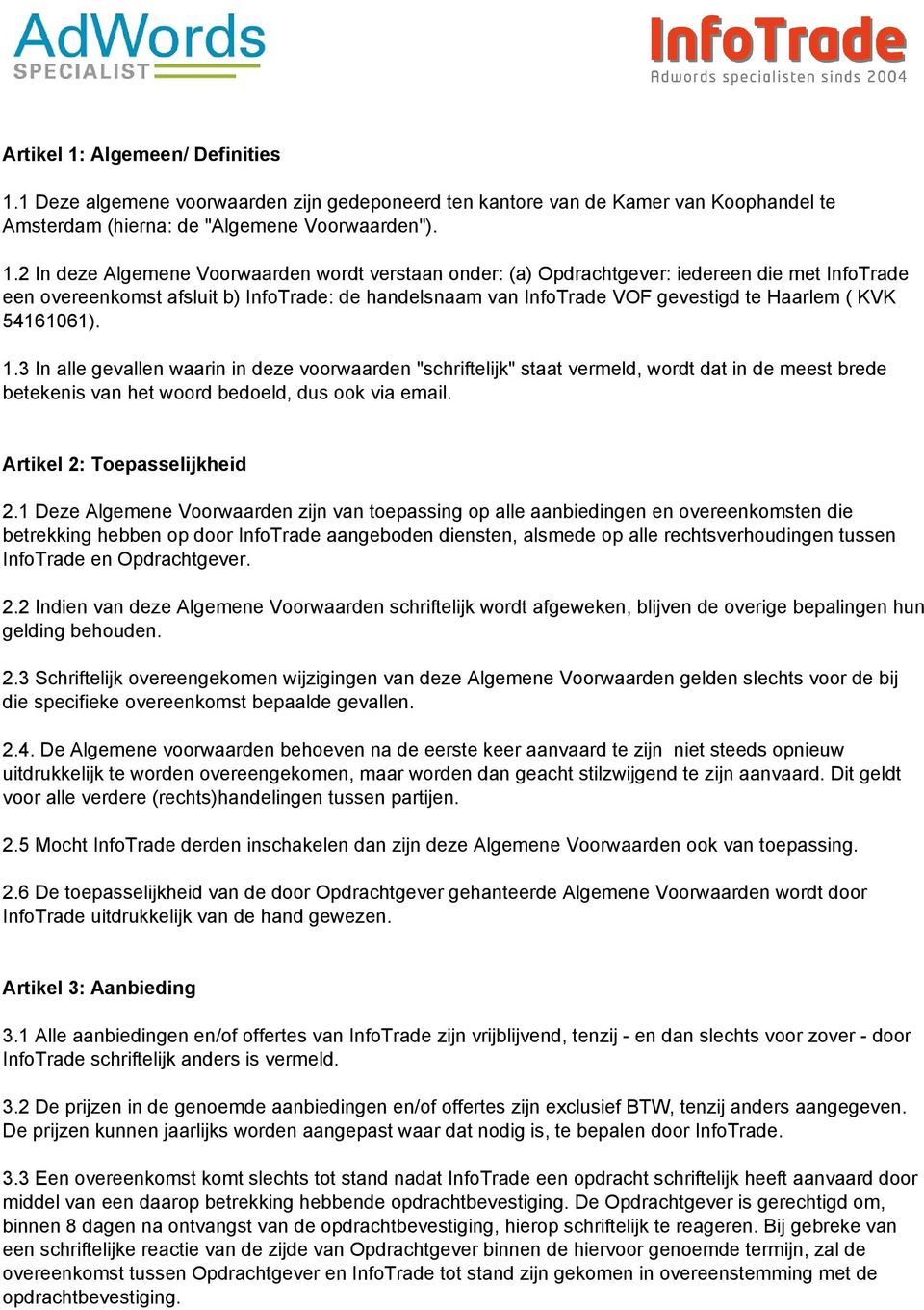 1 Deze algemene voorwaarden zijn gedeponeerd ten kantore van de Kamer van Koophandel te Amsterdam (hierna: de "Algemene Voorwaarden"). 1.