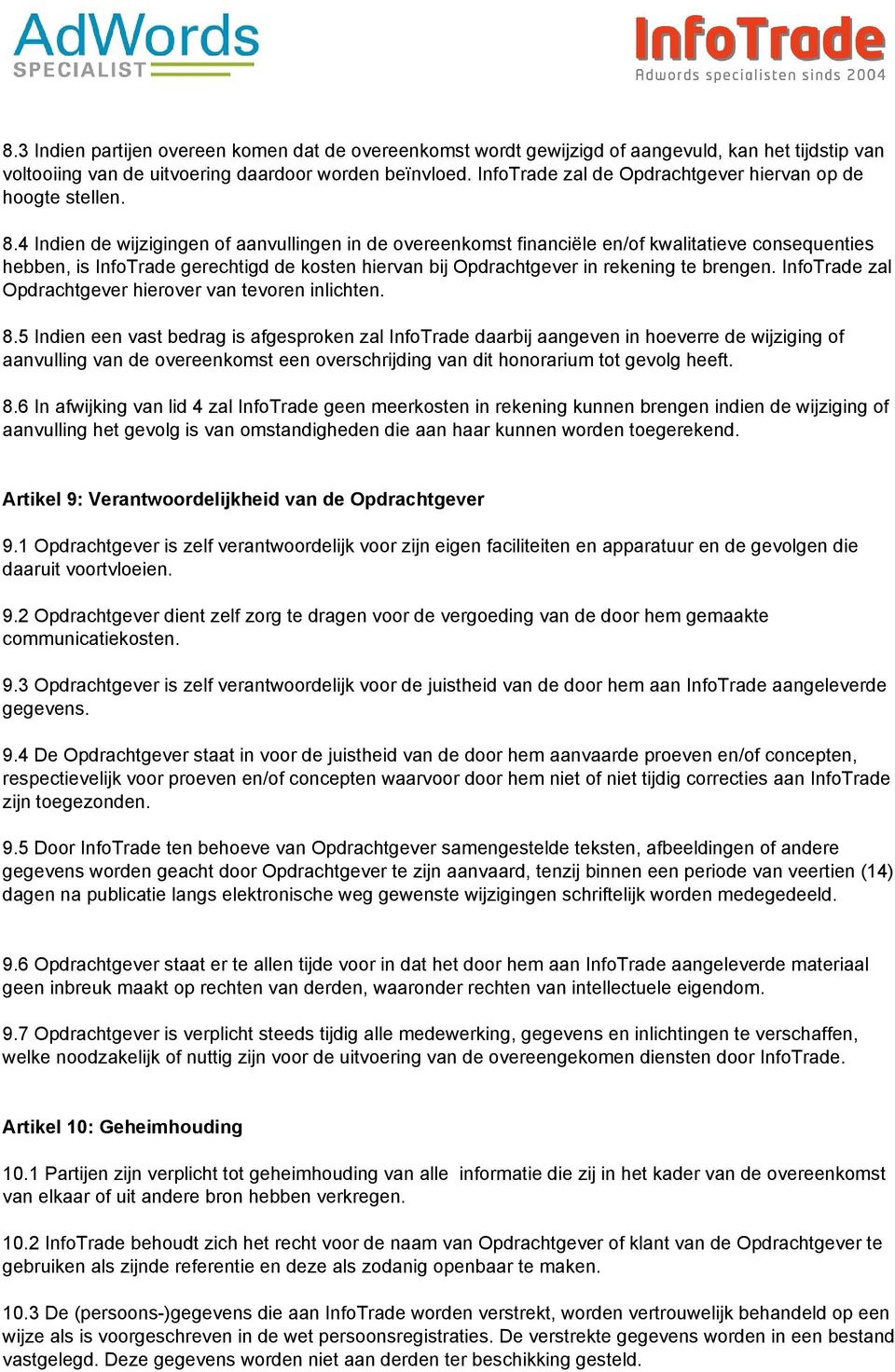 4 Indien de wijzigingen of aanvullingen in de overeenkomst financiële en/of kwalitatieve consequenties hebben, is InfoTrade gerechtigd de kosten hiervan bij Opdrachtgever in rekening te brengen.