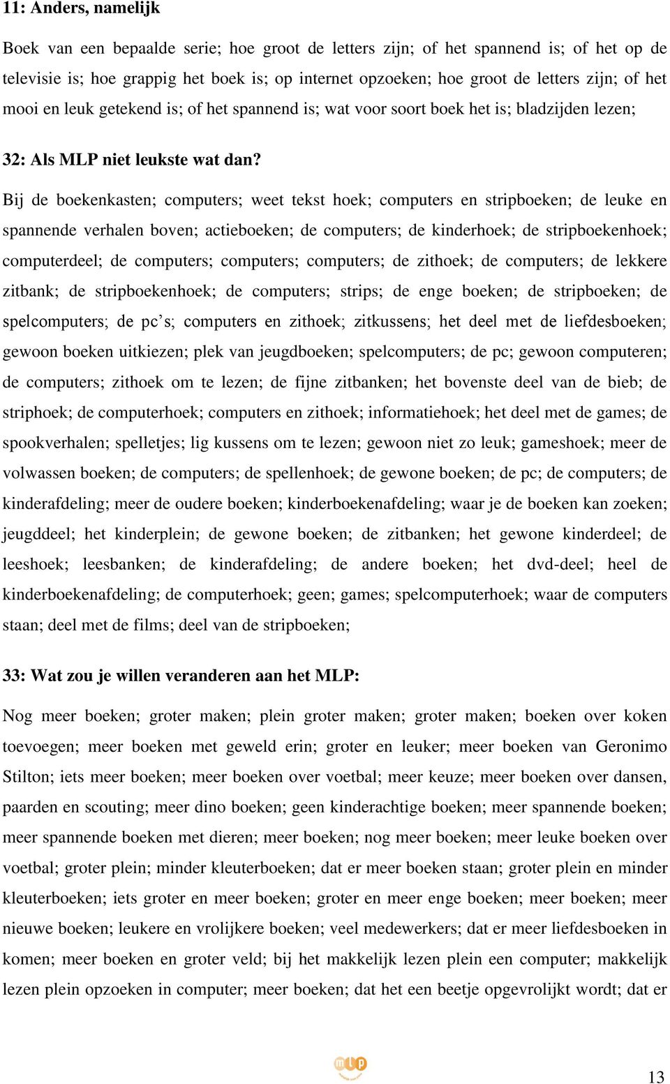 Bij de boekenkasten; computers; weet tekst hoek; computers en stripboeken; de leuke en spannende verhalen boven; actieboeken; de computers; de kinderhoek; de stripboekenhoek; computerdeel; de