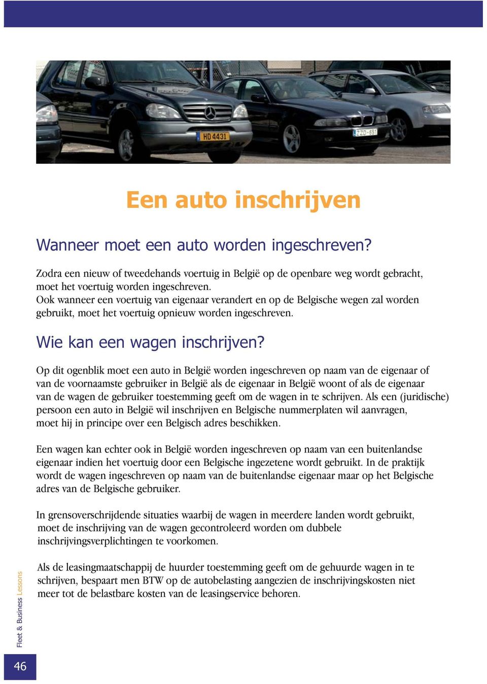 Op dit ogenblik moet een auto in België worden ingeschreven op naam van de eigenaar of van de voornaamste gebruiker in België als de eigenaar in België woont of als de eigenaar van de wagen de