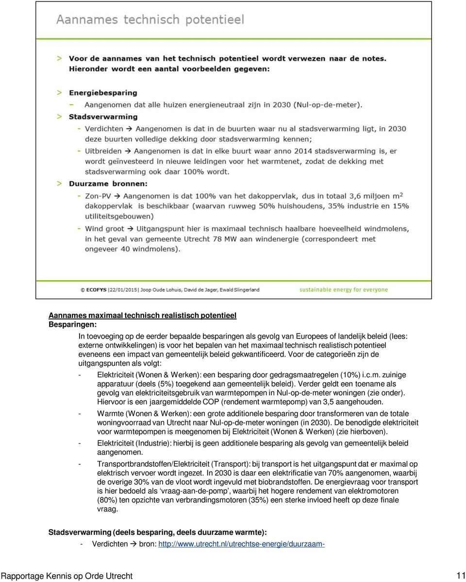 Voor de categorieën zijn de uitgangspunten als volgt: - Elektriciteit (Wonen & Werken): een besparing door gedragsmaatregelen (10%) i.c.m. zuinige apparatuur (deels (5%) toegekend aan gemeentelijk beleid).