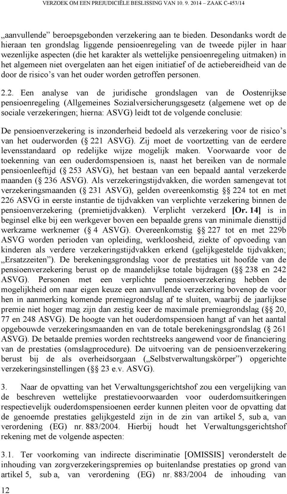 overgelaten aan het eigen initiatief of de actiebereidheid van de door de risico s van het ouder worden getroffen personen. 2.