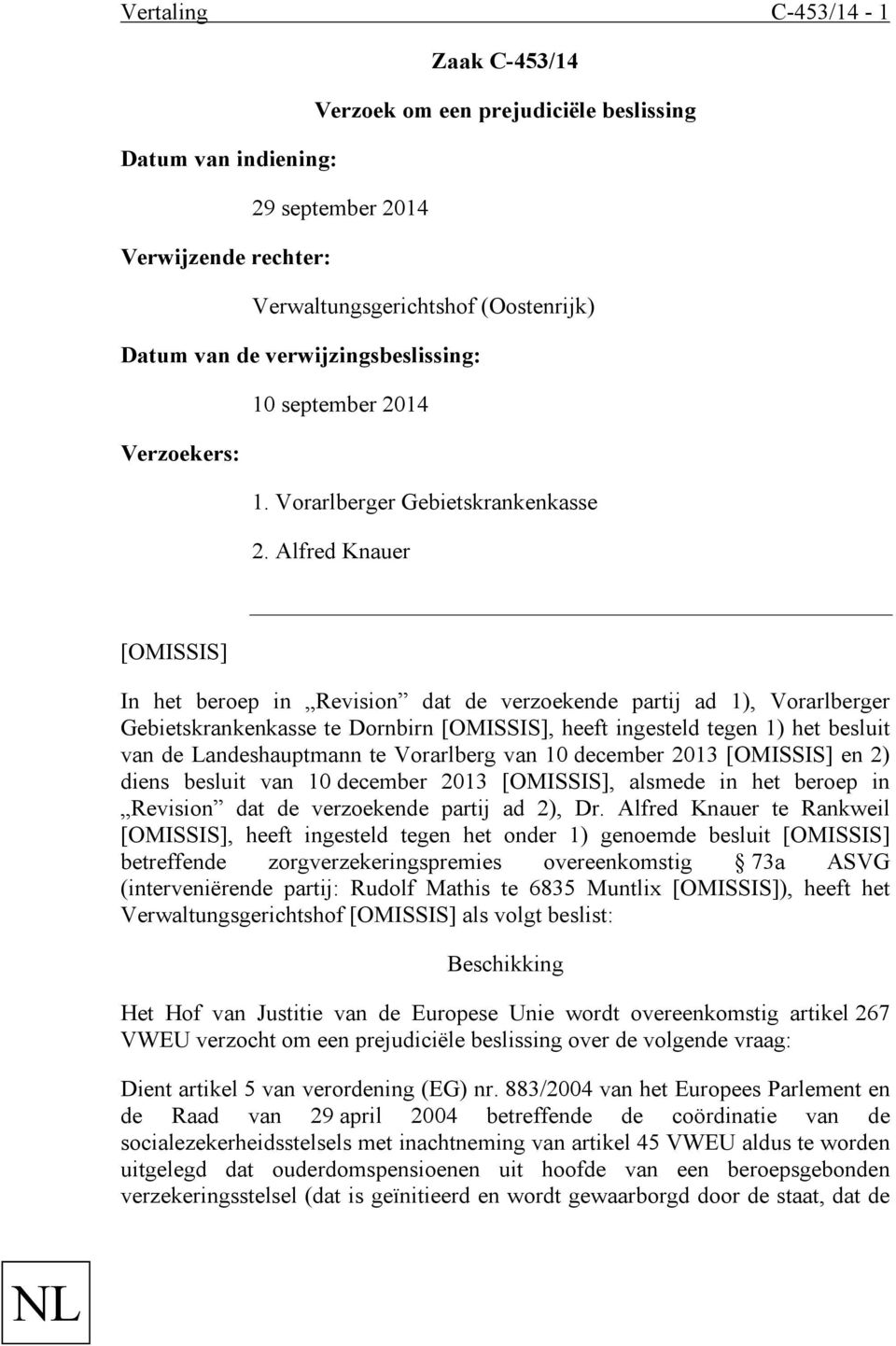 Alfred Knauer [OMISSIS] In het beroep in Revision dat de verzoekende partij ad 1), Vorarlberger Gebietskrankenkasse te Dornbirn [OMISSIS], heeft ingesteld tegen 1) het besluit van de Landeshauptmann