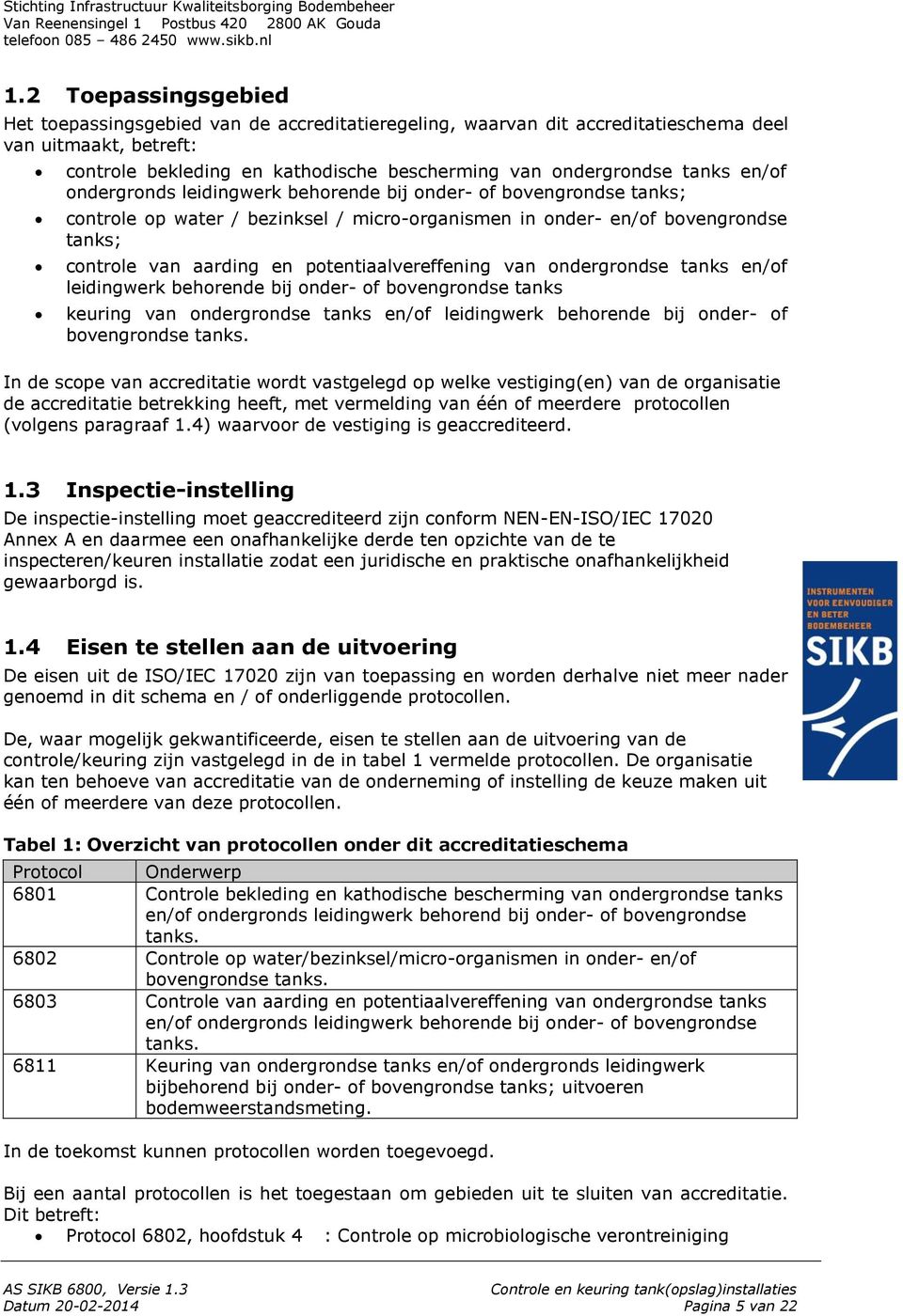 potentiaalvereffening van ondergrondse tanks en/of leidingwerk behorende bij onder- of bovengrondse tanks keuring van ondergrondse tanks en/of leidingwerk behorende bij onder- of bovengrondse tanks.