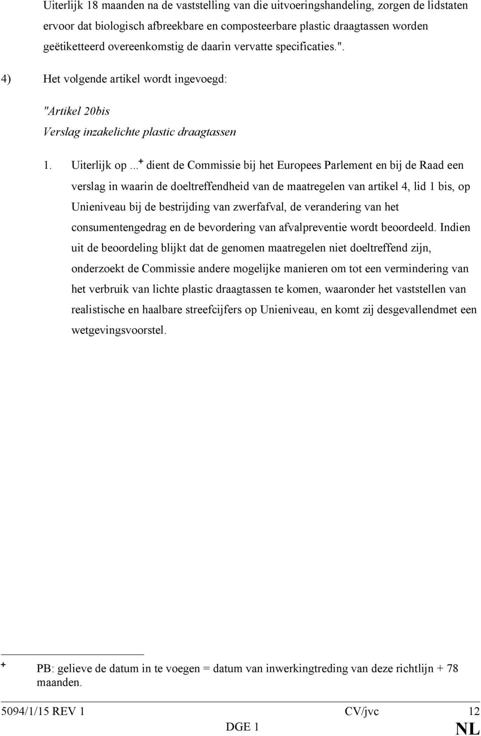 .. dient de Commissie bij het Europees Parlement en bij de Raad een verslag in waarin de doeltreffendheid van de maatregelen van artikel 4, lid 1 bis, op Unieniveau bij de bestrijding van zwerfafval,