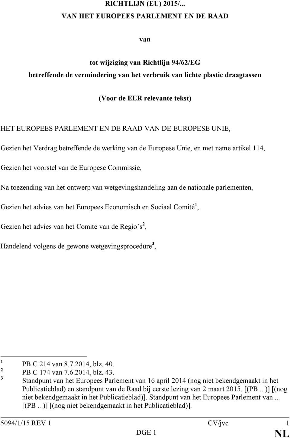 EUROPEES PARLEMENT EN DE RAAD VAN DE EUROPESE UNIE, Gezien het Verdrag betreffende de werking van de Europese Unie, en met name artikel 114, Gezien het voorstel van de Europese Commissie, Na