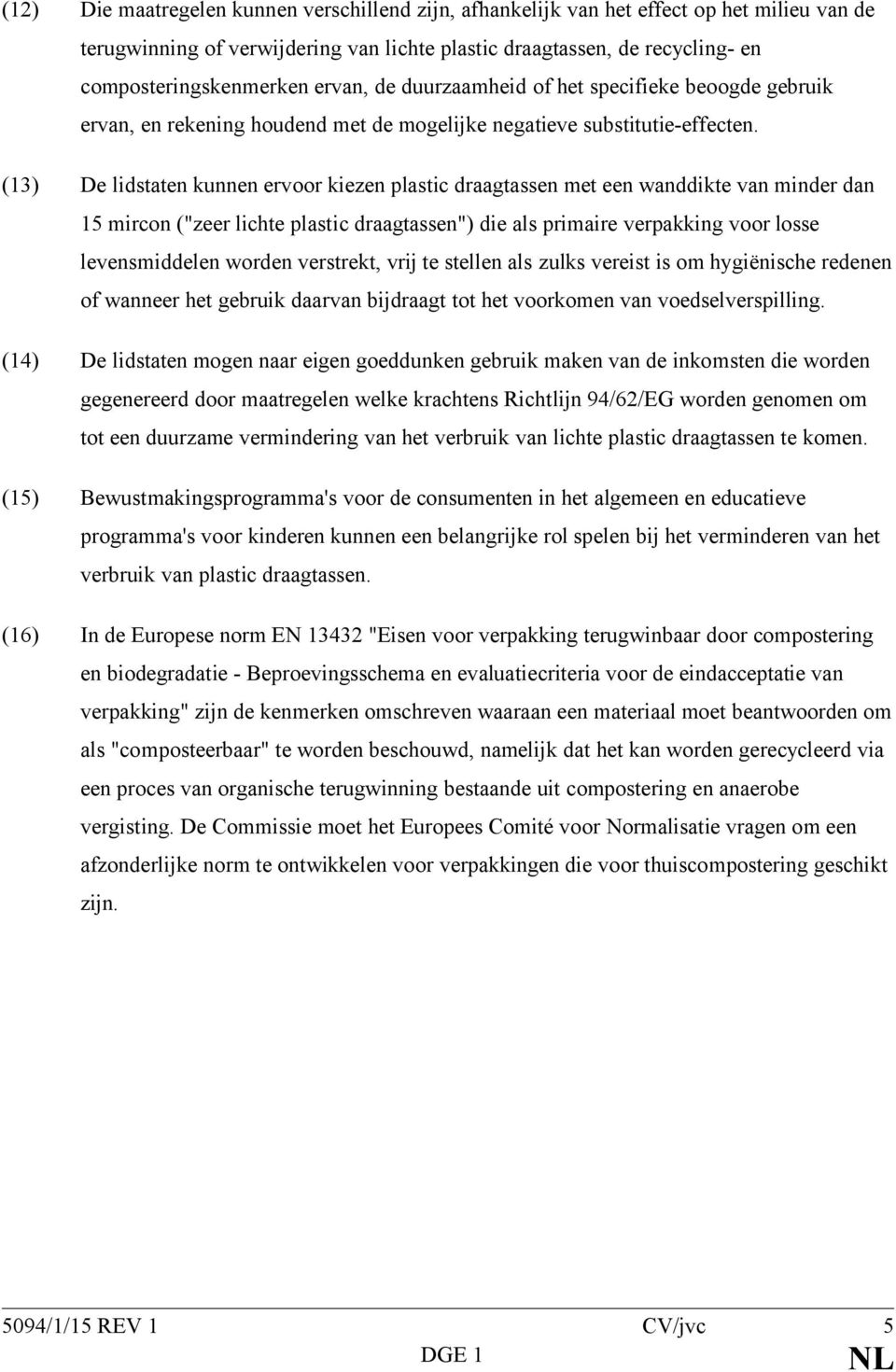 (13) De lidstaten kunnen ervoor kiezen plastic draagtassen met een wanddikte van minder dan 15 mircon ("zeer lichte plastic draagtassen") die als primaire verpakking voor losse levensmiddelen worden