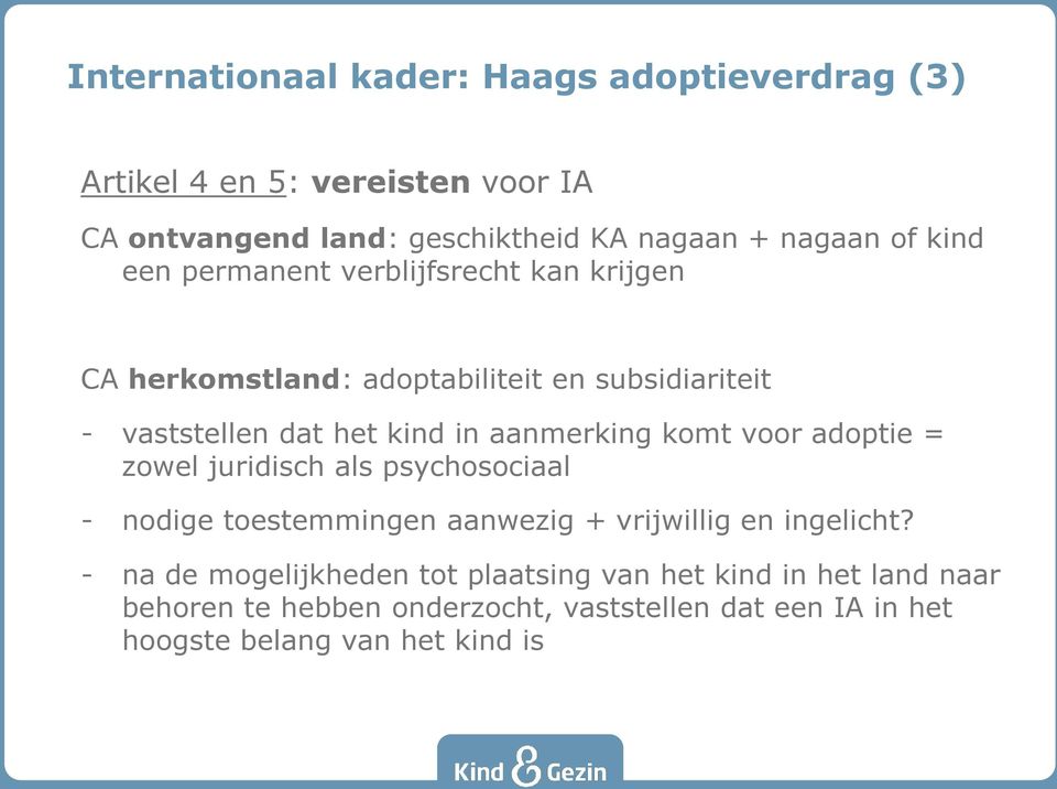 aanmerking komt voor adoptie = zowel juridisch als psychosociaal - nodige toestemmingen aanwezig + vrijwillig en ingelicht?