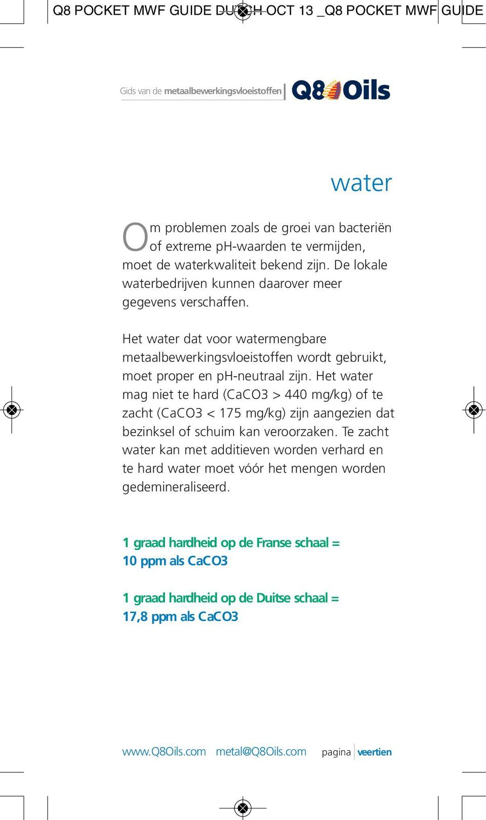 Het water dat voor watermengbare metaalbewerkingsvloeistoffen wordt gebruikt, moet proper en ph-neutraal zijn.