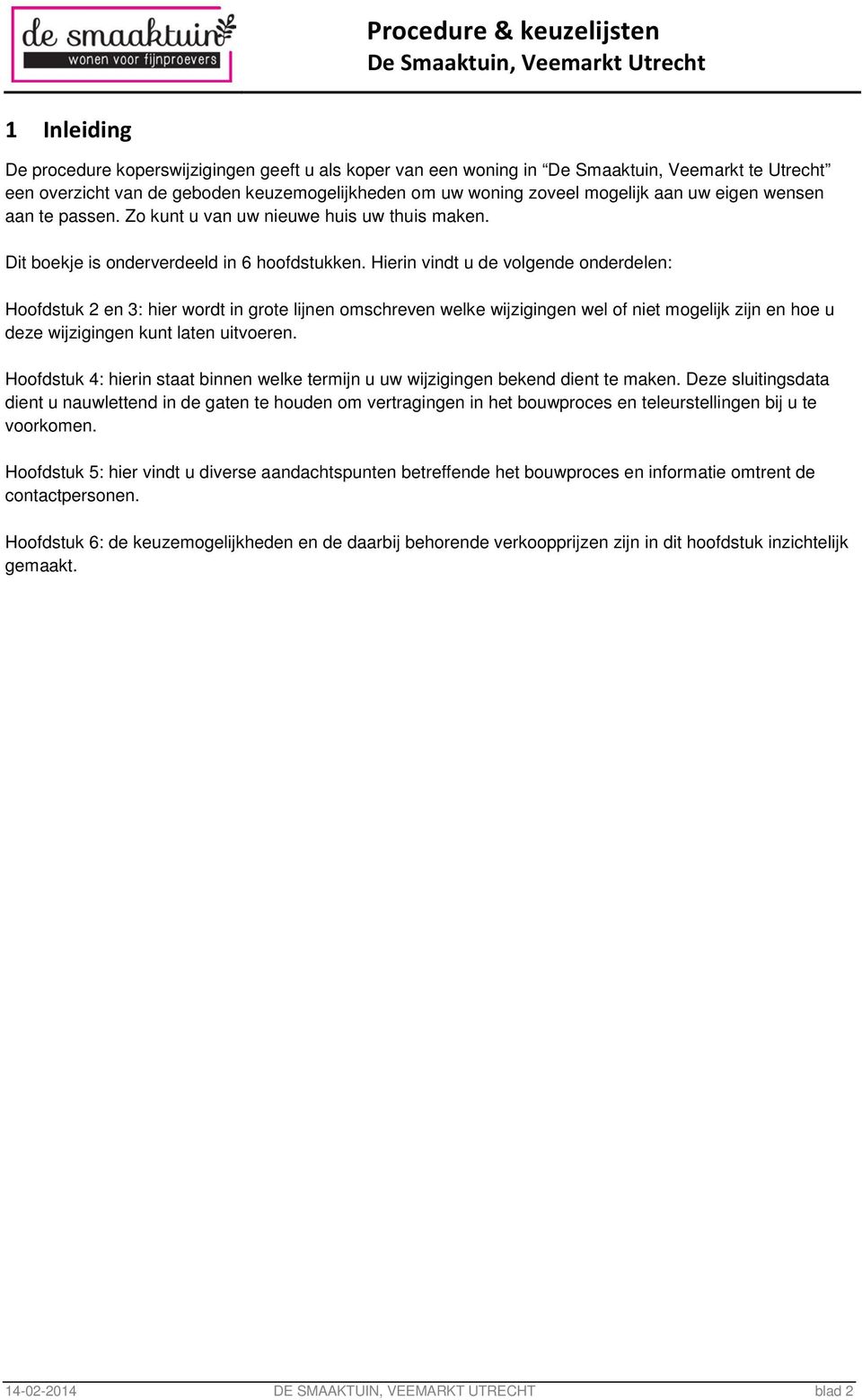 Hierin vindt u de volgende onderdelen: Hoofdstuk 2 en 3: hier wordt in grote lijnen omschreven welke wijzigingen wel of niet mogelijk zijn en hoe u deze wijzigingen kunt laten uitvoeren.