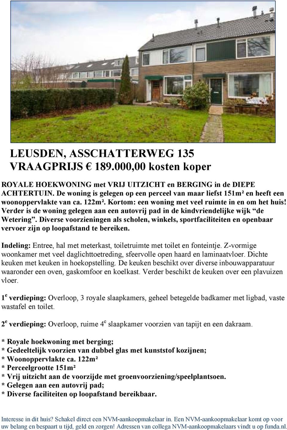 Verder is de woning gelegen aan een autovrij pad in de kindvriendelijke wijk de Wetering.