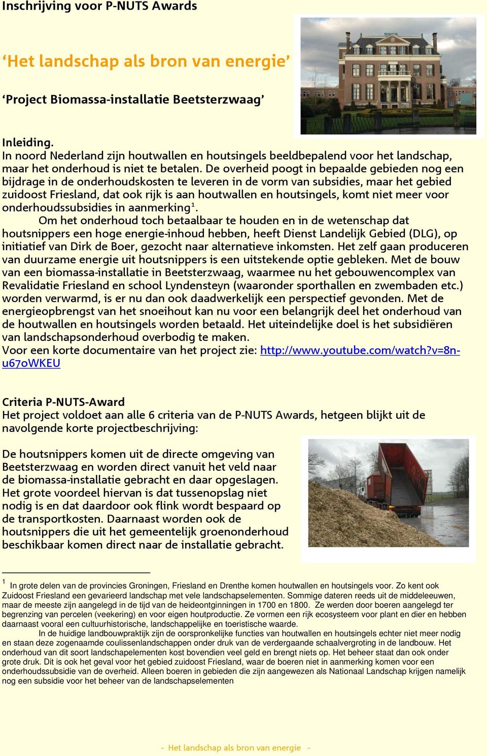 De overheid poogt in bepaalde gebieden nog een bijdrage in de onderhoudskosten te leveren in de vorm van s, maar het gebied zuidoost Friesland, dat ook rijk is aan houtwallen en houtsingels, komt