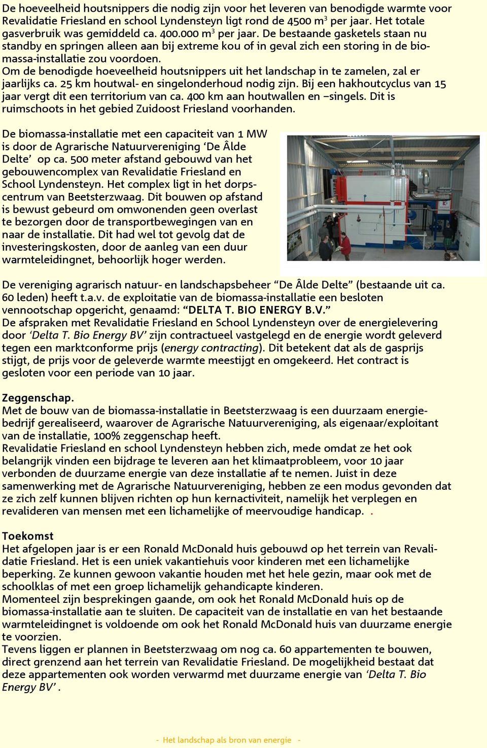 De bestaande gasketels staan nu standby en springen alleen aan bij extreme kou of in geval zich een storing in de biomassa-installatie zou voordoen.