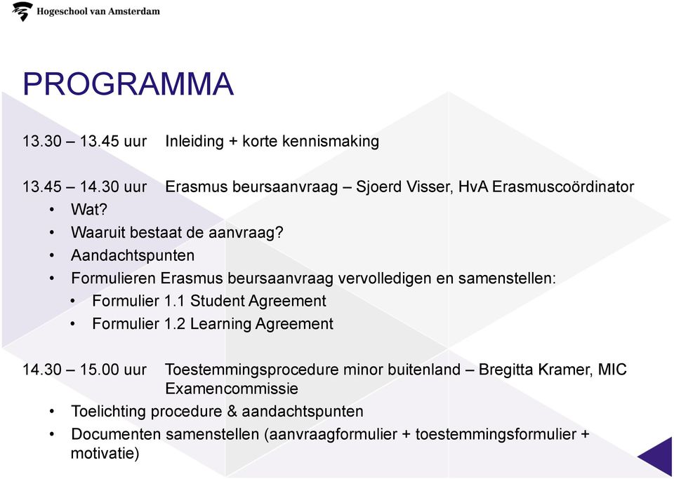 Aandachtspunten Formulieren Erasmus beursaanvraag vervolledigen en samenstellen: Formulier 1.1 Student Agreement Formulier 1.