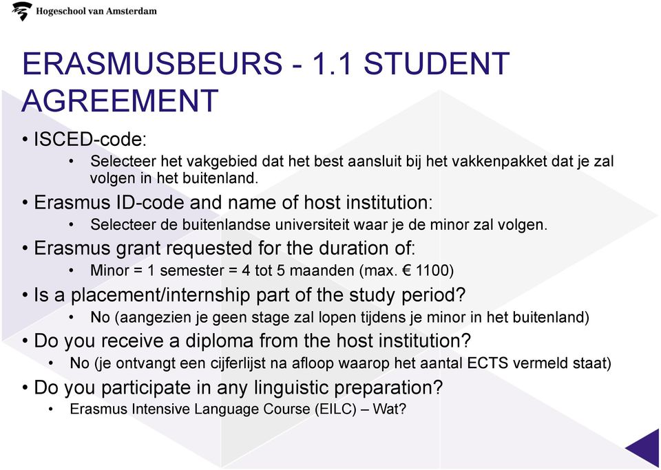 Erasmus grant requested for the duration of: Minor = 1 semester = 4 tot 5 maanden (max. 1100) Is a placement/internship part of the study period?