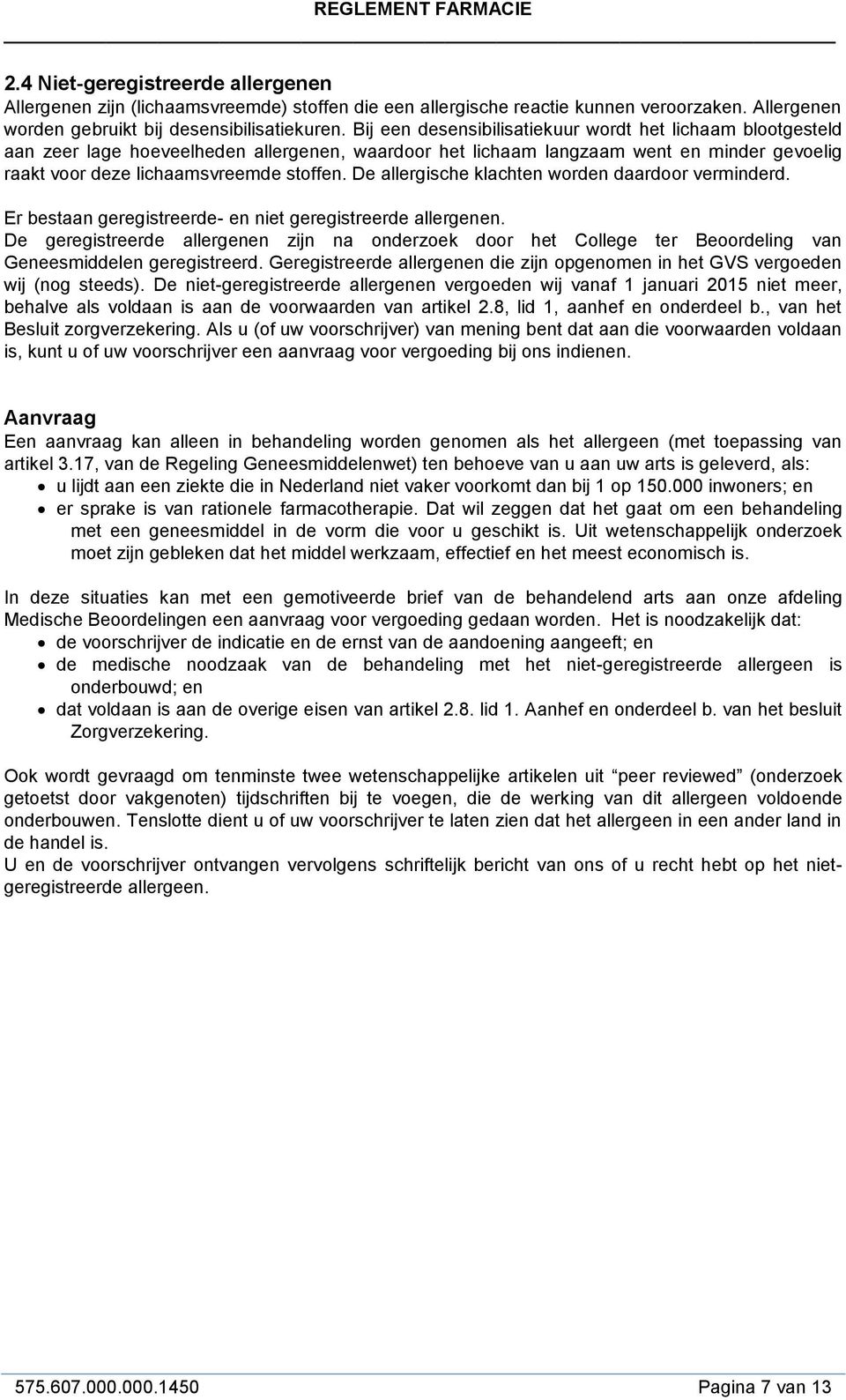 De allergische klachten worden daardoor verminderd. Er bestaan geregistreerde- en niet geregistreerde allergenen.