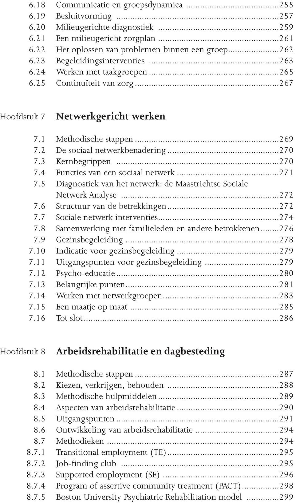 ..270 7.3 Kernbegrippen...270 7.4 Functies van een sociaal netwerk...271 7.5 Diagnostiek van het netwerk: de Maastrichtse Sociale Netwerk Analyse...272 7.6 Structuur van de betrekkingen...272 7.7 Sociale netwerk interventies.