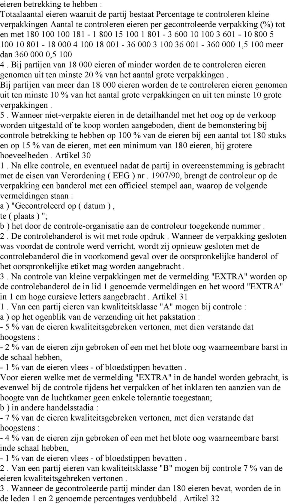 Bij partijen van 18 000 eieren of minder worden de te controleren eieren genomen uit ten minste 20 % van het aantal grote verpakkingen.