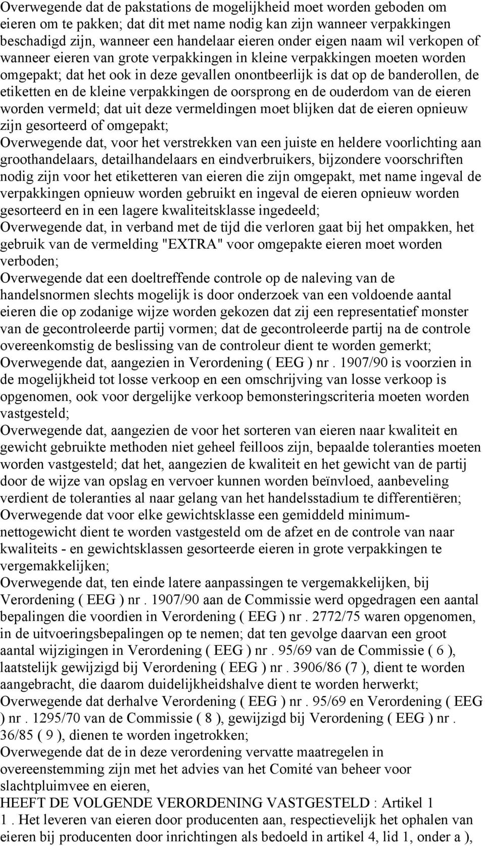 kleine verpakkingen de oorsprong en de ouderdom van de eieren worden vermeld; dat uit deze vermeldingen moet blijken dat de eieren opnieuw zijn gesorteerd of omgepakt; Overwegende dat, voor het