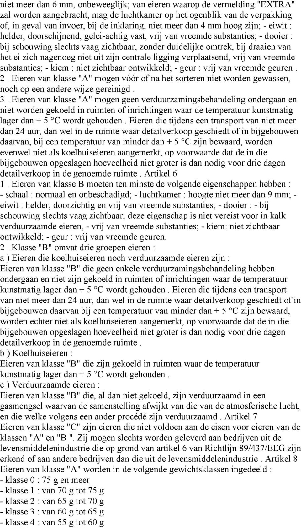 het ei zich nagenoeg niet uit zijn centrale ligging verplaatsend, vrij van vreemde substanties; - kiem : niet zichtbaar ontwikkeld; - geur : vrij van vreemde geuren. 2.